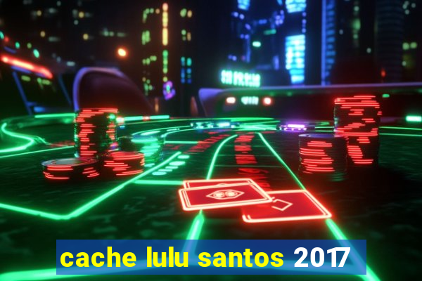 cache lulu santos 2017